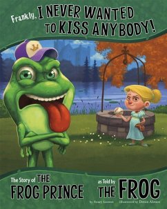 Frankly, I Never Wanted to Kiss Anybody!: The Story of the Frog Prince as Told by the Frog - Loewen, Nancy