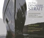 To the Denmark Strait: An Oceanographer's Search for the Origins of a Mysterious Current [With DVD]