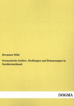 Germanische Gräber, Siedlungen und Behausungen in Norddeutschland - Wille, Hermann