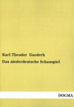 Das niederdeutsche Schauspiel - Gaederk, Karl Th.