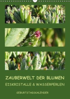 Zauberwelt der Blumen - Eiskristalle & Wasserperlen / Geburtstagskalender (Wandkalender immerwährend DIN A3 hoch)