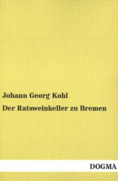 Der Ratsweinkeller zu Bremen - Kohl, Johann G.