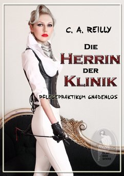 Die Herrin der Klinik - Pflegepraktikum gnadenlos (eBook, ePUB) - Reilly, C. A.