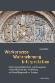 Werkprozess - Wahrnehmung - Interpretation