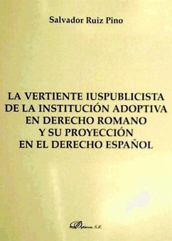 La vertiente iuspublicista de la institución adoptiva en derecho romano y su proyección en el derecho español - Ruiz Pino, Salvador