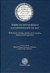 Sobre un hito jurídico : la Constitución de 1812 : reflexiones actuales, estados de la cuestión, debates historiográficos - Lozano Miralles, Jorge