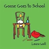 Goose Goes to School - Wall, Laura