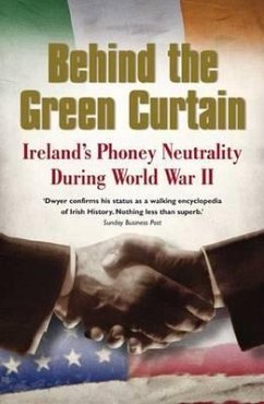 Behind the Green Curtain: Ireland's Phoney Neutrality During World War II - Dwyer, T. Ryle
