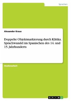 Doppelte Objektmarkierung durch Klitika. Sprachwandel im Spanischen des 14. und 15. Jahrhunderts - Kraus, Alexander