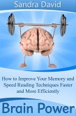 Brain Power: How to Improve Your Memory and Speed Reading Techniques Faster and More Efficiently (eBook, ePUB)