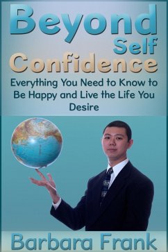 Beyond Self Confidence: Everything You Need to Know to Be Happy and Live the Life You Desire (eBook, ePUB) - Frank, Barbara Boone's