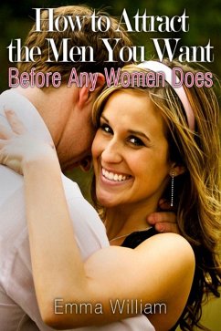 How to Attract the Men You Want: Before Any Women Does (eBook, ePUB) - William, Emma JD