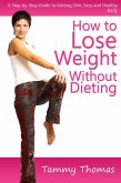 How to Lose Weight Without Dieting: A Step-by-Step Guide to Getting Slim, Sexy and Healthy Body (eBook, ePUB)