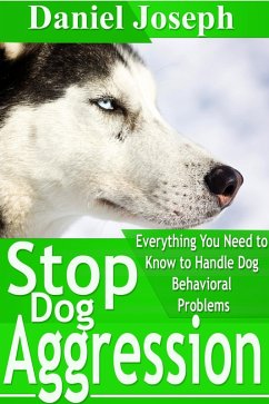 Stop Dog Aggression: Everything You Need to Know to Handle Dog Behavioral Problems (eBook, ePUB) - Joseph, Daniel JD