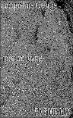 How to make Wild, Passionate Love to your Man (eBook, ePUB) - George, Jacqueline