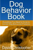 Dog Behavior Book: Everything You Need to Know to Correct Dog Behavioral Problems (eBook, ePUB)