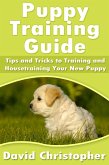 Puppy Training Guide: Tips and Tricks to Training and Housetraining Your New Puppy (eBook, ePUB)