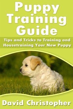 Puppy Training Guide: Tips and Tricks to Training and Housetraining Your New Puppy (eBook, ePUB) - Christopher, David Inc.
