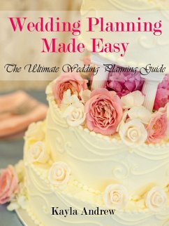Wedding Planning Made Easy: The Ultimate Wedding Planning Guide (eBook, ePUB) - Andrew, Kayla Inc.