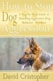 How to Stop Dog Aggression: A Step-By-Step Guide to Handling Aggressive Dog Behavior Problem (eBook, ePUB)