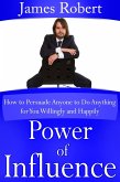 Power of Influence: How to Persuade Anyone to Do Anything for You Willingly and Happily (eBook, ePUB)