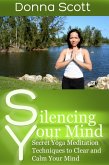 Silencing Your Mind: Secret Yoga Meditation Techniques to Clear and Calm Your Mind (eBook, ePUB)