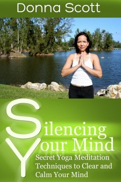 Cover Silencing Your Mind: Secret Yoga Meditation Techniques to Clear and Calm Your Mind (eBook, ePUB)
