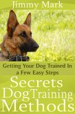 Secrets Dog Training Methods: Getting Your Dog Trained In a Few Easy Steps (eBook, ePUB)