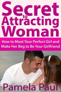 Secret to Attracting Woman: How to Meet Your Perfect Girl and Make Her Beg to Be Your Girlfriend (eBook, ePUB) - Paul, Pamela JD