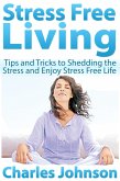 Stress Free Living: Tips and Tricks to Shedding the Stress and Enjoy Stress Free Life (eBook, ePUB)