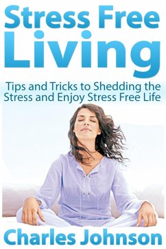 Stress Free Living: Tips and Tricks to Shedding the Stress and Enjoy Stress Free Life (eBook, ePUB) - Johnson, Charles JD