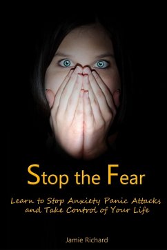 Stop the Fear: Learn to Stop Anxiety Panic Attacks and Take Control of Your Life (eBook, ePUB) - Richard, Jamie JD