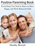 Positive Parenting Book: Everything You Need to Know to Have Happy and Well-Behaved Child (eBook, ePUB)