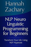 NLP Neuro Linguistic Programming for Beginners: Transform Your Life Using NLP Hypnosis (eBook, ePUB)