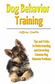 Dog Behavior Training: Tips and Tricks to Understanding and Correcting Common Dog Behavior Problems (eBook, ePUB)