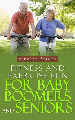 Fitness and Exercise Fun for Baby Boomers and Seniors (eBook, ePUB) - Bossley, Vincent