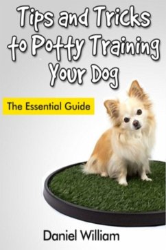 Tips and Tricks to Potty Training Your Dog: The Essential Guide (eBook, ePUB) - William, Daniel Inc.