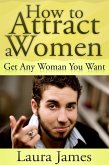 How to Attract a Women: Get Any Woman You Want (eBook, ePUB)
