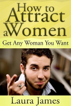 How to Attract a Women: Get Any Woman You Want (eBook, ePUB) - James, Laura CDN