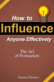 How to Influence Anyone Effectively: The Art of Persuasion (eBook, ePUB)