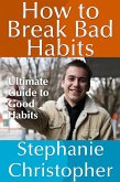 How to Break Bad Habits: Ultimate Guide to Good Habits (eBook, ePUB)
