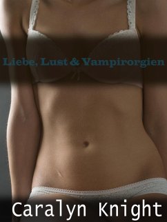 Liebe, Lust & Vampirorgien: Eine paranormale erotische Vampir-Fantasievorstellung (eBook, ePUB) - Knight, Caralyn