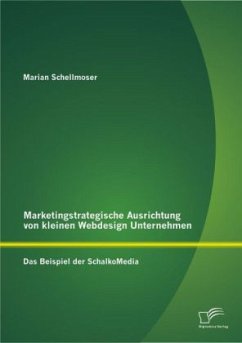 Marketingstrategische Ausrichtung von kleinen Webdesign Unternehmen: Das Beispiel der SchalkoMedia - Schellmoser, Marian