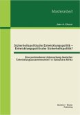 Sicherheitspolitische Entwicklungspolitik ¿ Entwicklungspolitische Sicherheitspolitik? Eine postmoderne Untersuchung deutscher 'Entwicklungszusammenarbeit' in Subsahara-Afrika