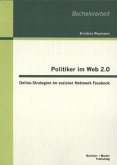 Politiker im Web 2.0: Online-Strategien im sozialen Netzwerk Facebook