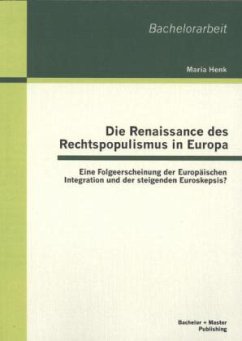 Die Renaissance des Rechtspopulismus in Europa: Eine Folgeerscheinung der Europäischen Integration und der steigenden Euroskepsis? - Henk, Maria