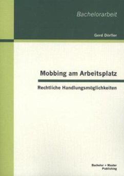 Mobbing am Arbeitsplatz: Rechtliche Handlungsmöglichkeiten - Dörfler, Gerd