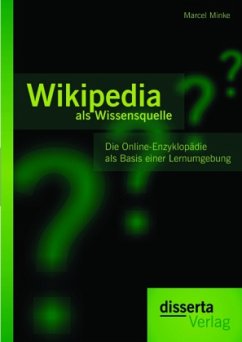 Wikipedia als Wissensquelle: Die Online-Enzyklopädie als Basis einer Lernumgebung - Minke, Marcel