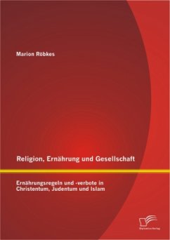 Religion, Ernährung und Gesellschaft: Ernährungsregeln und -verbote in Christentum, Judentum und Islam - Röbkes, Marion
