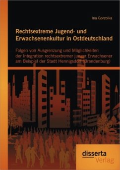 Rechtsextreme Jugend- und Erwachsenenkultur in Ostdeutschland: Folgen von Ausgrenzung und Möglichkeiten der Integration rechtsextremer junger Erwachsener am Beispiel der Stadt Hennigsdorf (Brandenburg) - Gorzolka, Ina